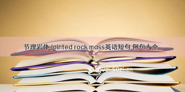 节理岩体 jointed rock mass英语短句 例句大全