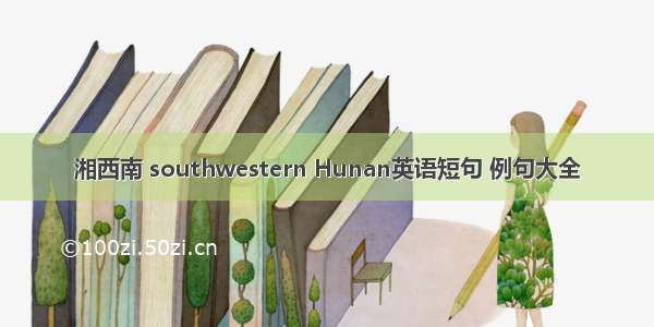 湘西南 southwestern Hunan英语短句 例句大全