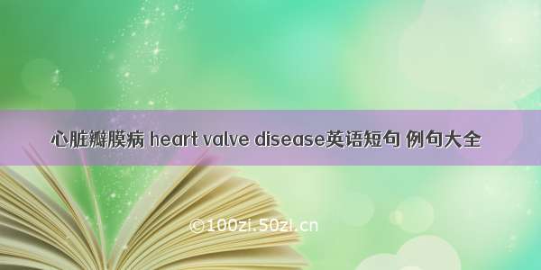 心脏瓣膜病 heart valve disease英语短句 例句大全