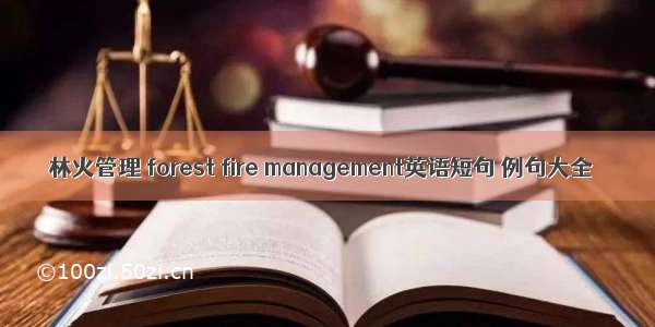 林火管理 forest fire management英语短句 例句大全