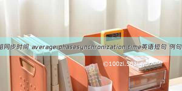 平均相同步时间 average phasesynchronization time英语短句 例句大全