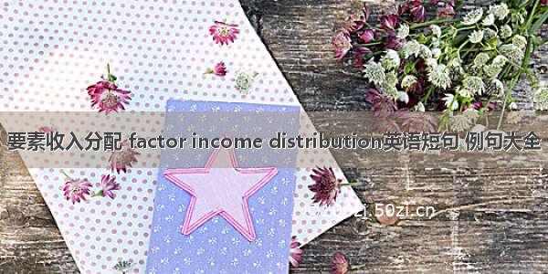 要素收入分配 factor income distribution英语短句 例句大全