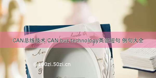 CAN总线技术 CAN bus technology英语短句 例句大全