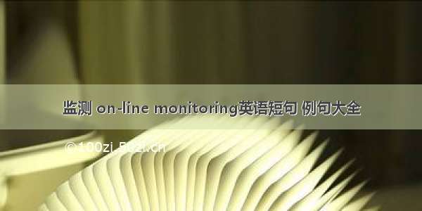 监测 on-line monitoring英语短句 例句大全