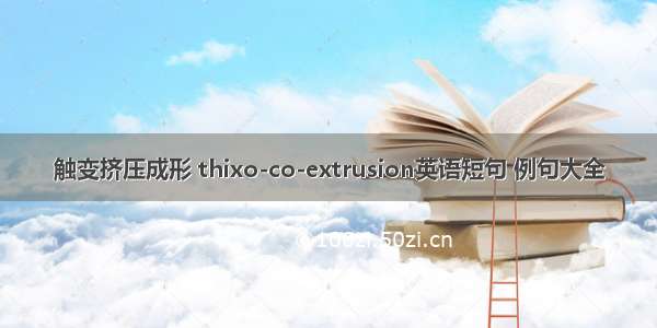 触变挤压成形 thixo-co-extrusion英语短句 例句大全