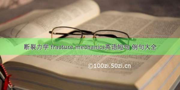 断裂力学 fracture mechanics英语短句 例句大全