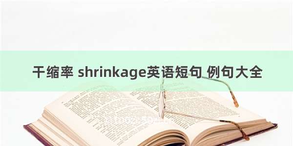 干缩率 shrinkage英语短句 例句大全