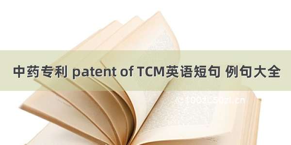 中药专利 patent of TCM英语短句 例句大全