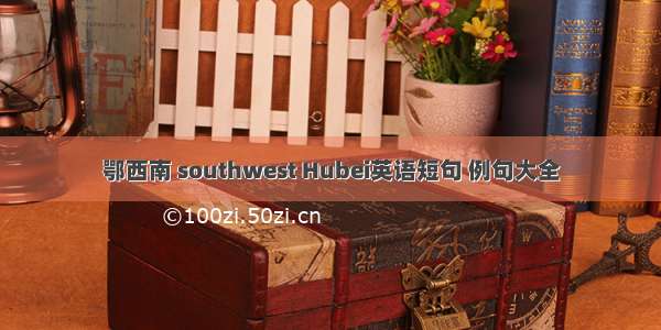 鄂西南 southwest Hubei英语短句 例句大全