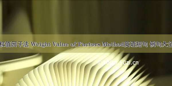 权值因子法 Weight Value of Factors Method英语短句 例句大全