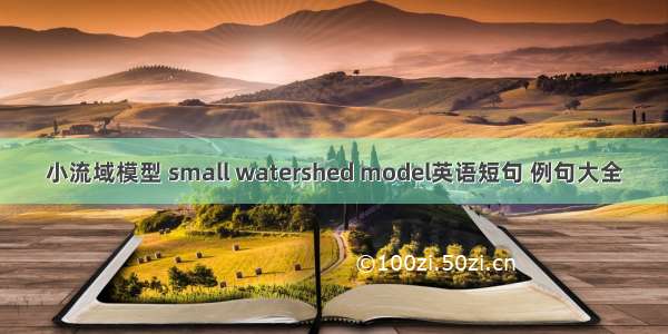 小流域模型 small watershed model英语短句 例句大全