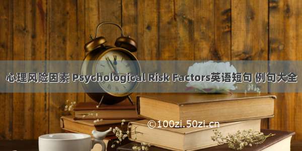 心理风险因素 Psychological Risk Factors英语短句 例句大全