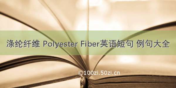 涤纶纤维 Polyester Fiber英语短句 例句大全