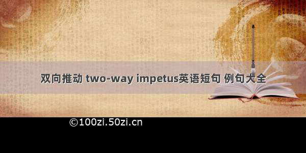 双向推动 two-way impetus英语短句 例句大全