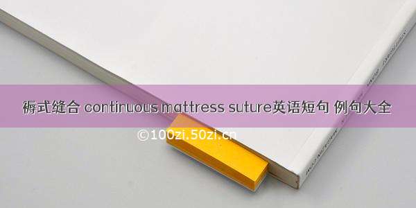 褥式缝合 continuous mattress suture英语短句 例句大全