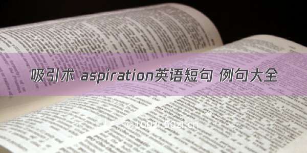 吸引术 aspiration英语短句 例句大全