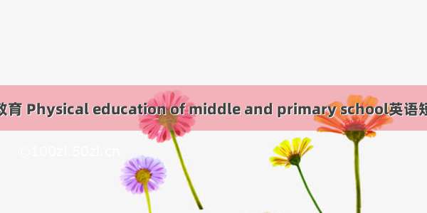中小学体育教育 Physical education of middle and primary school英语短句 例句大全