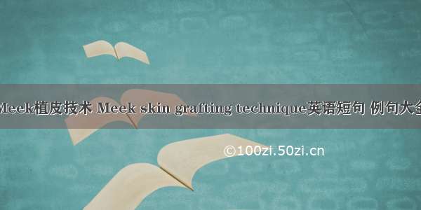 Meek植皮技术 Meek skin grafting technique英语短句 例句大全