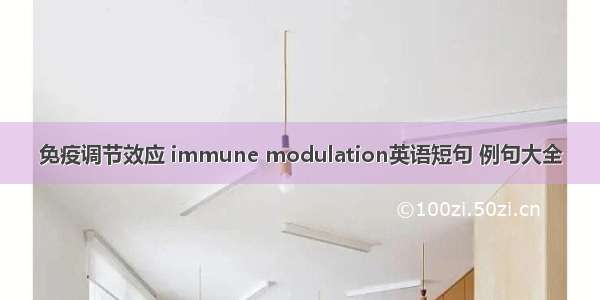 免疫调节效应 immune modulation英语短句 例句大全