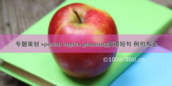 专题策划 special topics planning英语短句 例句大全