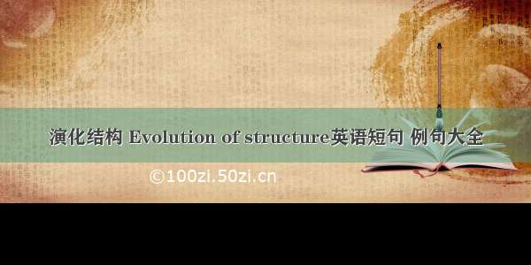演化结构 Evolution of structure英语短句 例句大全
