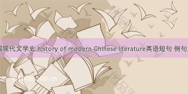 中国现代文学史 history of modern Chinese literature英语短句 例句大全