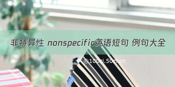 非特异性 nonspecific英语短句 例句大全