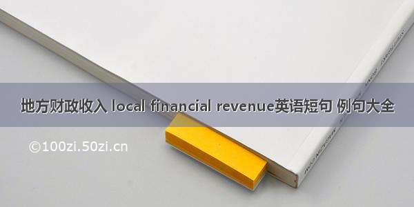 地方财政收入 local financial revenue英语短句 例句大全