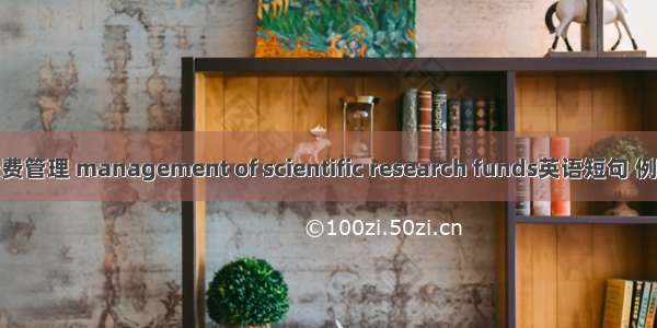 科研经费管理 management of scientific research funds英语短句 例句大全