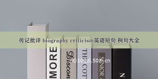 传记批评 biography criticism英语短句 例句大全