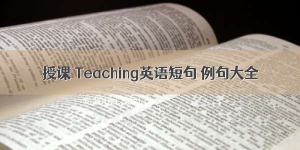 授课 Teaching英语短句 例句大全