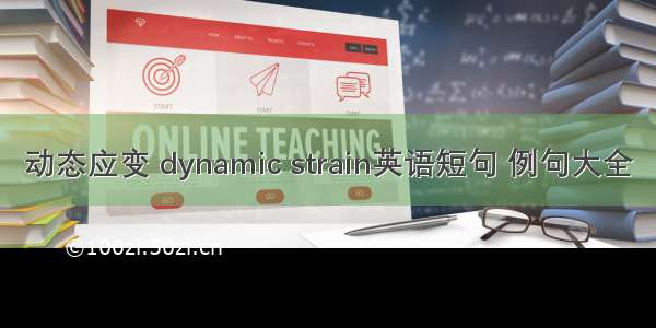 动态应变 dynamic strain英语短句 例句大全