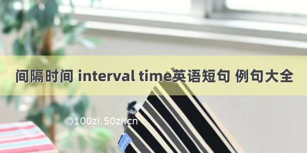 间隔时间 interval time英语短句 例句大全