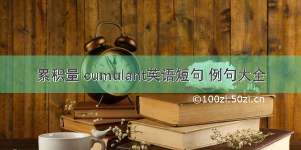 累积量 cumulant英语短句 例句大全