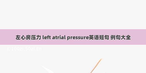 左心房压力 left atrial pressure英语短句 例句大全