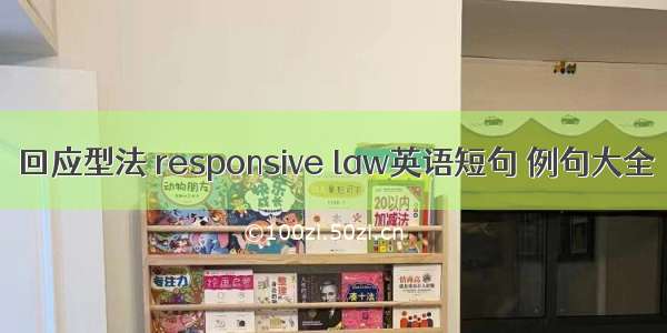 回应型法 responsive law英语短句 例句大全