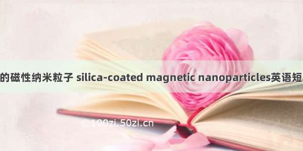 氧化硅包裹的磁性纳米粒子 silica-coated magnetic nanoparticles英语短句 例句大全