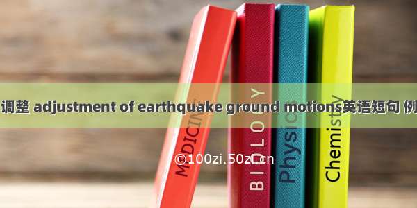 地震动调整 adjustment of earthquake ground motions英语短句 例句大全