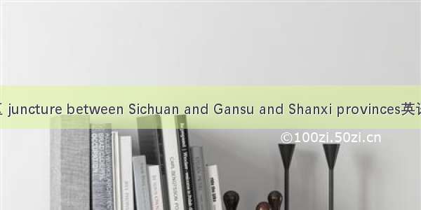 川甘陕交界地区 juncture between Sichuan and Gansu and Shanxi provinces英语短句 例句大全