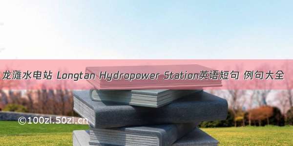 龙滩水电站 Longtan Hydropower Station英语短句 例句大全