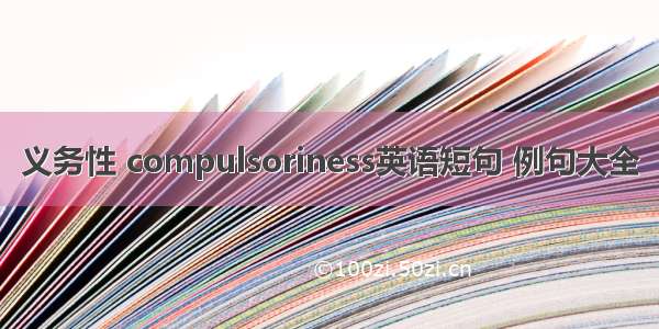 义务性 compulsoriness英语短句 例句大全