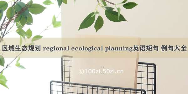 区域生态规划 regional ecological planning英语短句 例句大全