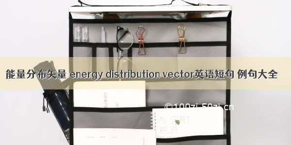 能量分布矢量 energy distribution vector英语短句 例句大全