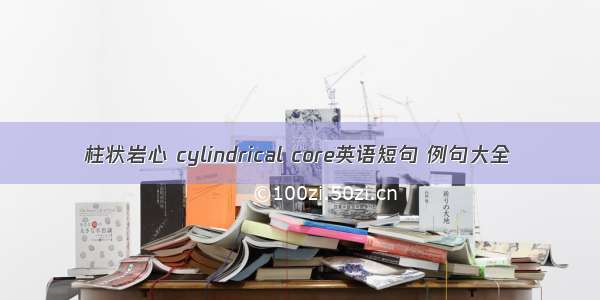 柱状岩心 cylindrical core英语短句 例句大全