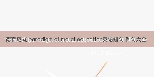 德育范式 paradigm of moral education英语短句 例句大全