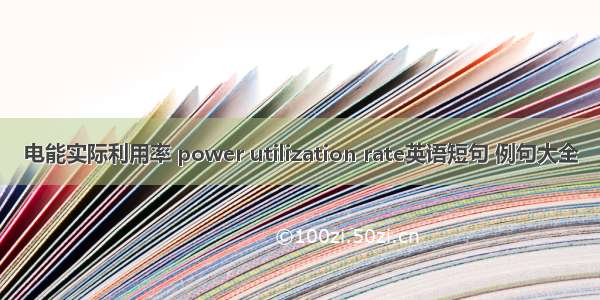 电能实际利用率 power utilization rate英语短句 例句大全