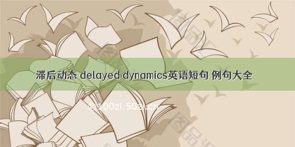 滞后动态 delayed dynamics英语短句 例句大全