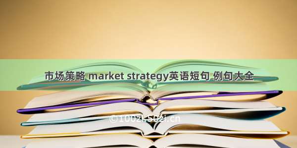 市场策略 market strategy英语短句 例句大全