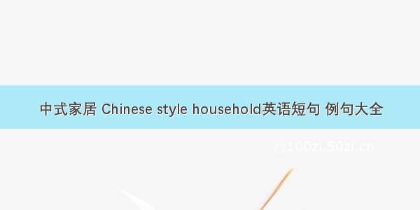 中式家居 Chinese style household英语短句 例句大全