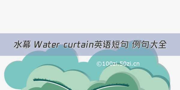 水幕 Water curtain英语短句 例句大全